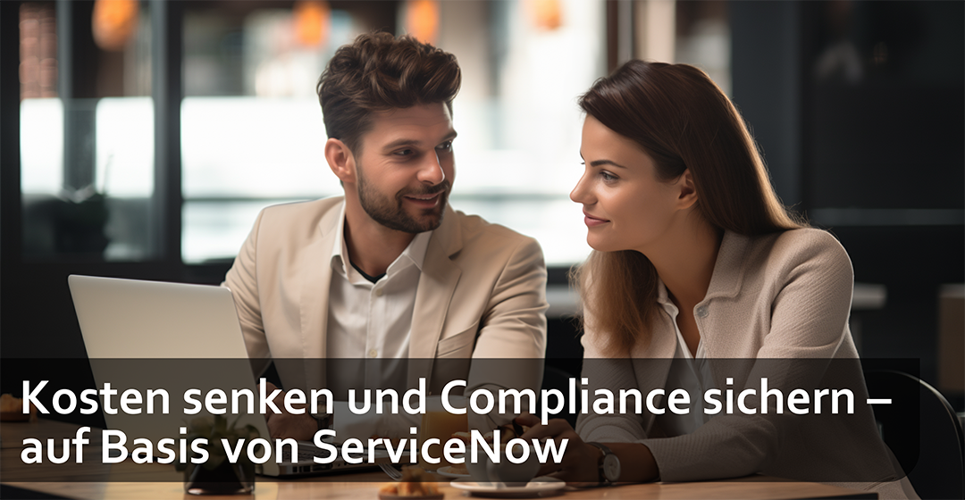 Kosten senken und Compliance sichern – auf Basis von ServiceNow